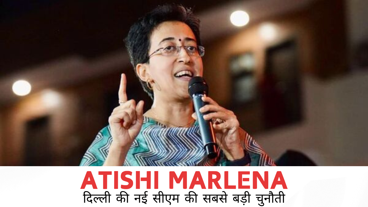 Atishi Marlena दिल्ली की नई सीएम की सबसे बड़ी चुनौती